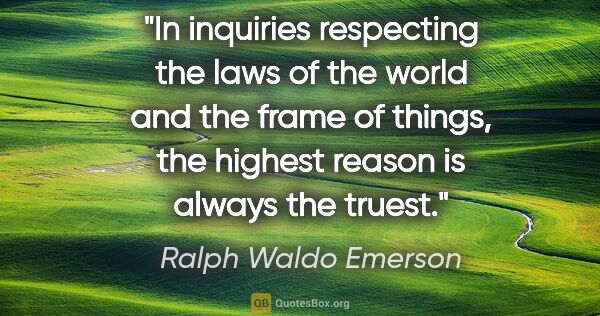 Ralph Waldo Emerson quote: "In inquiries respecting the laws of the world and the frame of..."