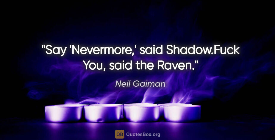 Neil Gaiman quote: "Say 'Nevermore,'" said Shadow."Fuck You," said the Raven."