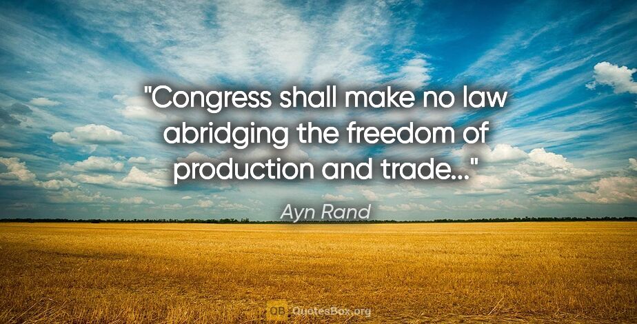 Ayn Rand quote: "Congress shall make no law abridging the freedom of production..."