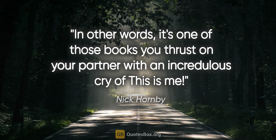 Nick Hornby quote: "In other words, it's one of those books you thrust on your..."