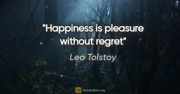 Leo Tolstoy quote: "Happiness is pleasure without regret"