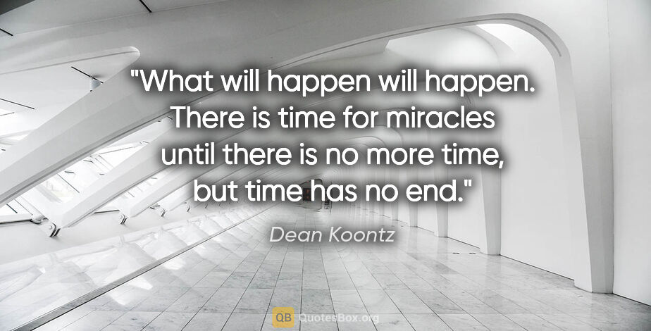 Dean Koontz quote: "What will happen will happen. There is time for miracles until..."