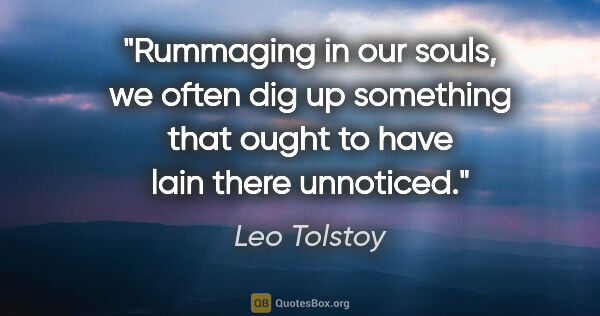 Leo Tolstoy quote: "Rummaging in our souls, we often dig up something that ought..."