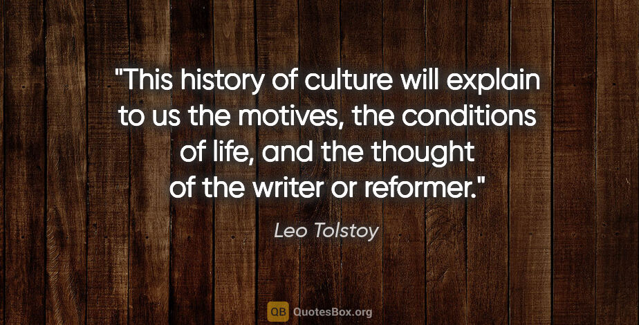 Leo Tolstoy quote: "This history of culture will explain to us the motives, the..."