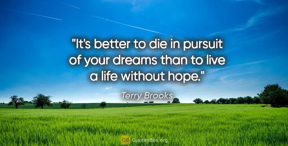 Terry Brooks quote: "It's better to die in pursuit of your dreams than to live a..."