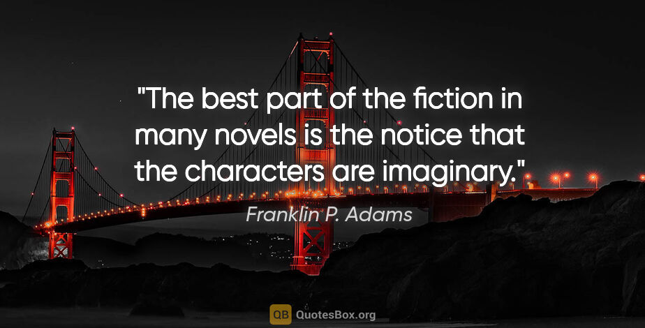 Franklin P. Adams quote: "The best part of the fiction in many novels is the notice that..."