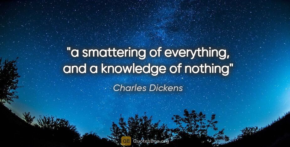 Charles Dickens quote: "a smattering of everything, and a knowledge of nothing"