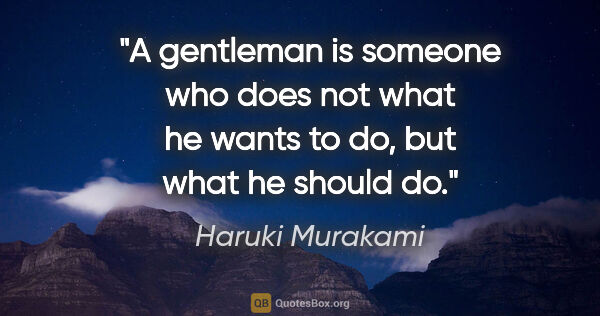 Haruki Murakami quote: "A gentleman is someone who does not what he wants to do, but..."