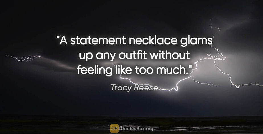 Tracy Reese quote: "A statement necklace glams up any outfit without feeling like..."