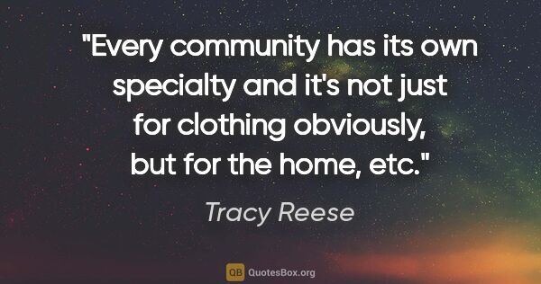 Tracy Reese quote: "Every community has its own specialty and it's not just for..."