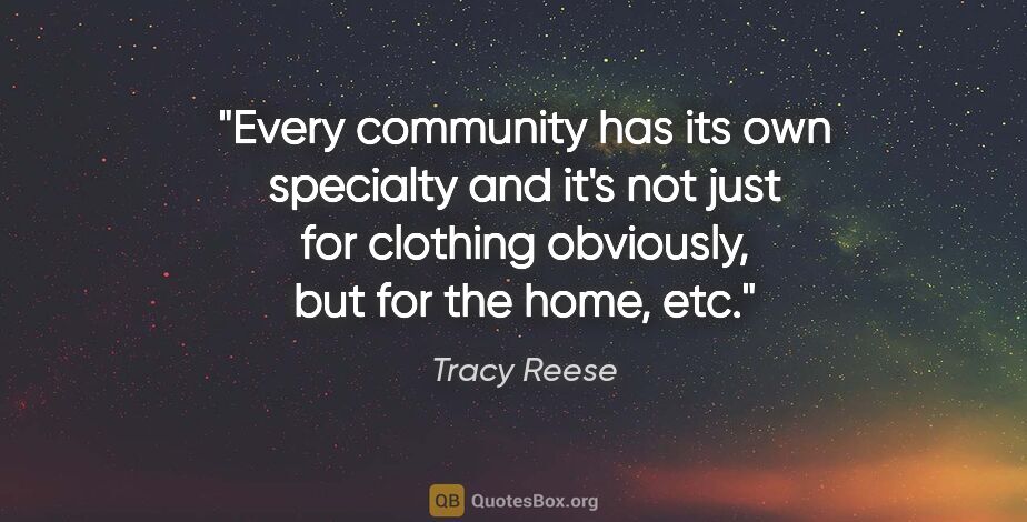 Tracy Reese quote: "Every community has its own specialty and it's not just for..."
