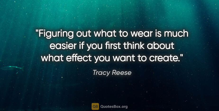 Tracy Reese quote: "Figuring out what to wear is much easier if you first think..."