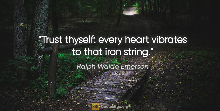 Ralph Waldo Emerson quote: "Trust thyself: every heart vibrates to that iron string."