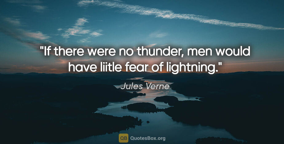 Jules Verne quote: "If there were no thunder, men would have liitle fear of..."
