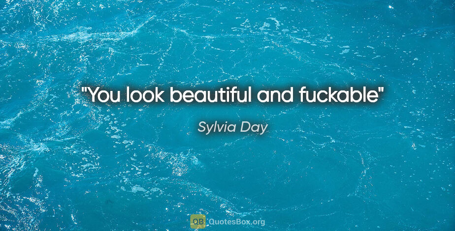 Sylvia Day quote: "You look beautiful and fuckable"