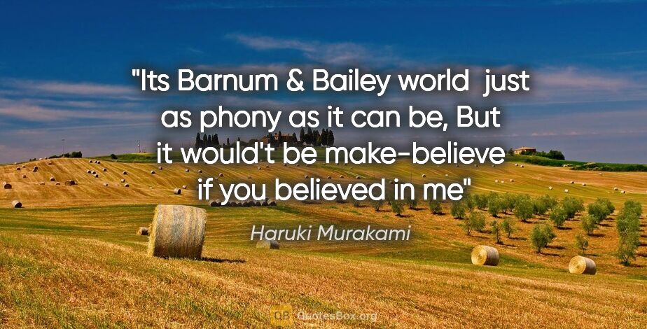 Haruki Murakami quote: "Its Barnum & Bailey world  just as phony as it can be, But it..."