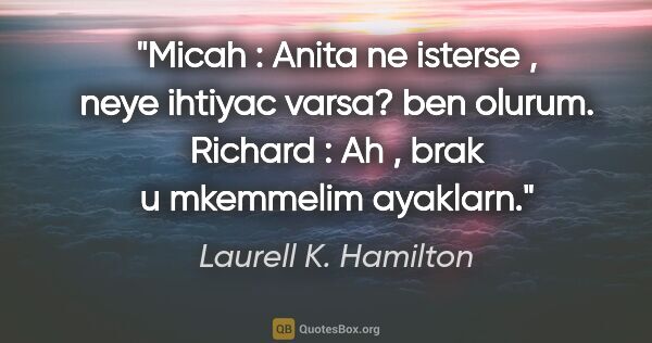 Laurell K. Hamilton quote: "Micah : Anita ne isterse , neye ihtiyac varsa? ben olurum...."