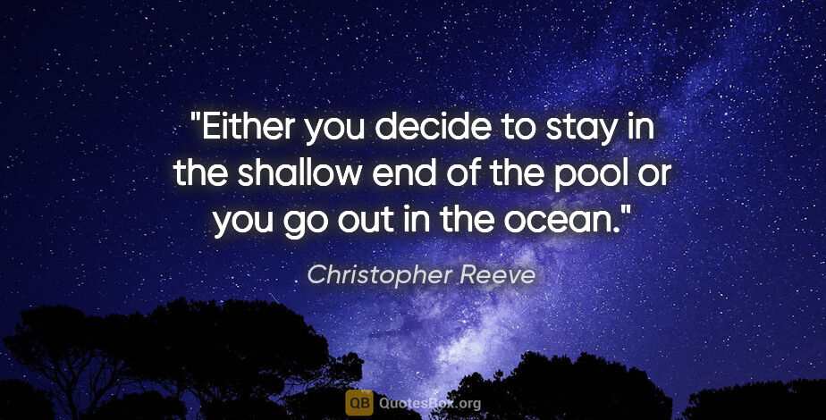 Christopher Reeve quote: "Either you decide to stay in the shallow end of the pool or..."