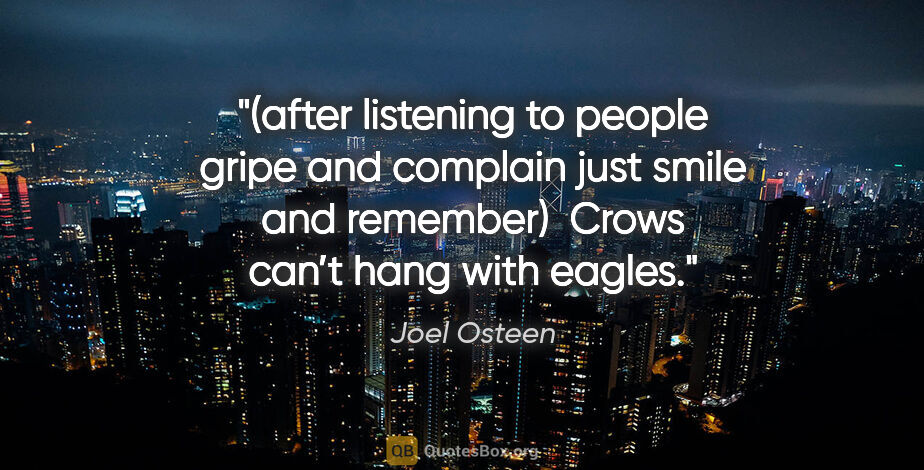 Joel Osteen quote: "(after listening to people gripe and complain just smile and..."