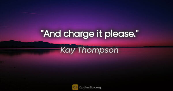 Kay Thompson quote: "And charge it please."