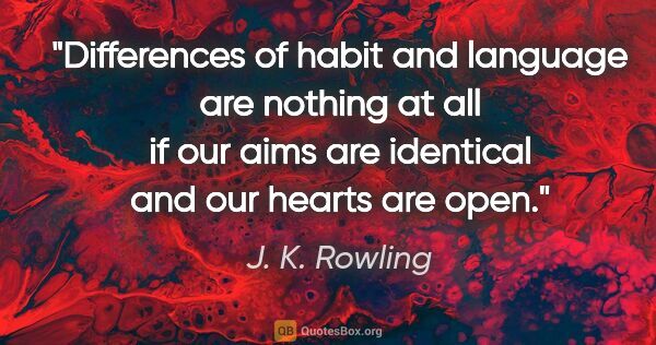 J. K. Rowling quote: "Differences of habit and language are nothing at all if our..."