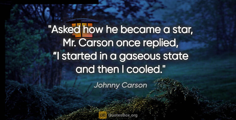 Johnny Carson quote: "Asked how he became a star, Mr. Carson once replied, “I..."