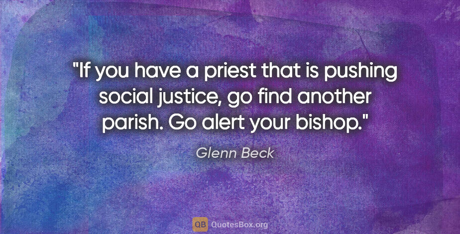 Glenn Beck quote: "If you have a priest that is pushing social justice, go find..."