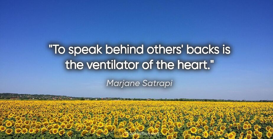 Marjane Satrapi quote: "To speak behind others' backs is the ventilator of the heart."