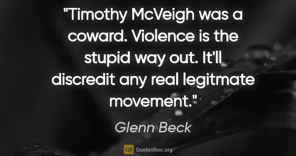 Glenn Beck quote: "Timothy McVeigh was a coward. Violence is the stupid way out...."