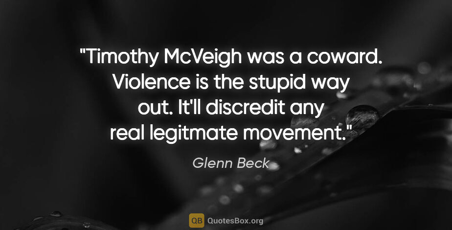 Glenn Beck quote: "Timothy McVeigh was a coward. Violence is the stupid way out...."