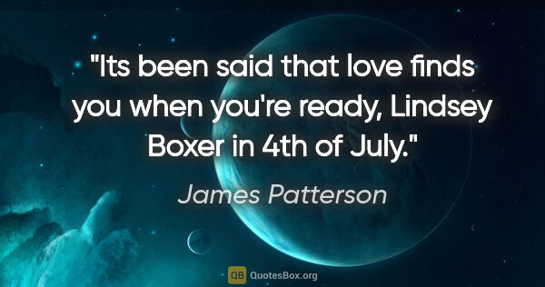 James Patterson quote: "Its been said that love finds you when you're ready," Lindsey..."