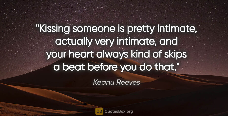 Keanu Reeves quote: "Kissing someone is pretty intimate, actually very intimate,..."