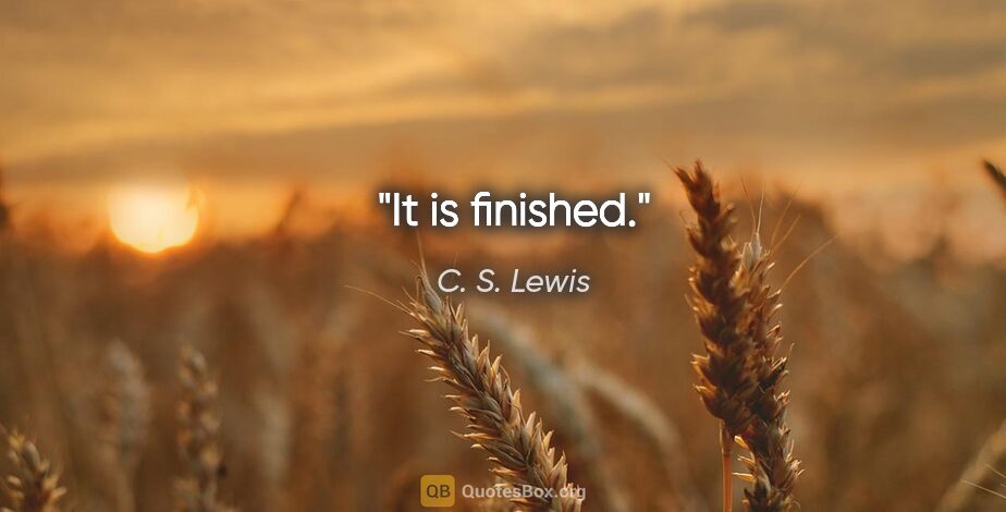 C. S. Lewis quote: "It is finished."