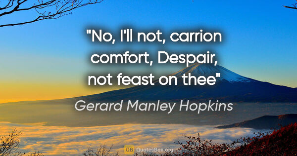 Gerard Manley Hopkins quote: "No, I'll not, carrion comfort, Despair, not feast on thee"