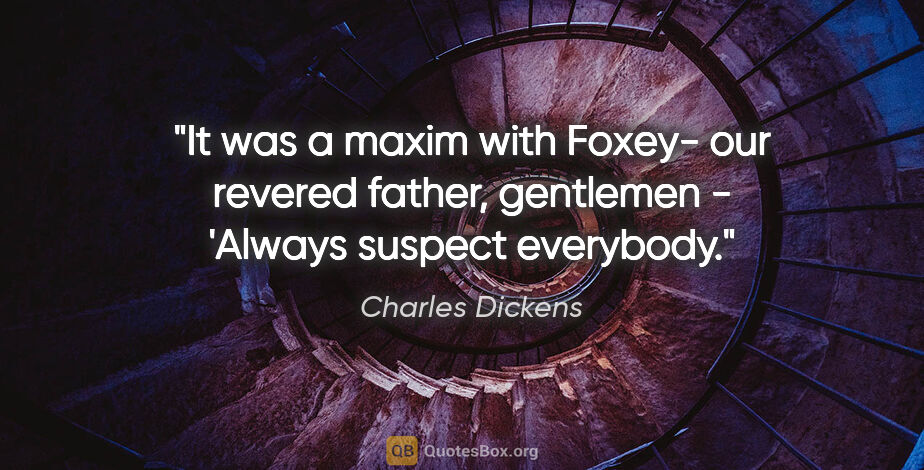 Charles Dickens quote: "It was a maxim with Foxey- our revered father, gentlemen -..."