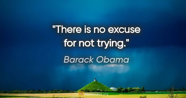 Barack Obama quote: "There is no excuse for not trying."