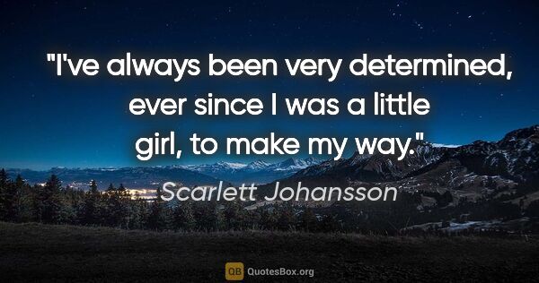 Scarlett Johansson quote: "I've always been very determined, ever since I was a little..."