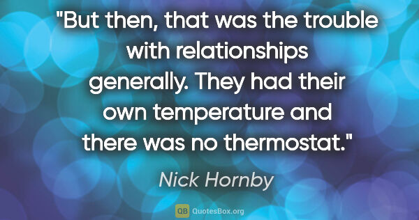 Nick Hornby quote: "But then, that was the trouble with relationships generally...."