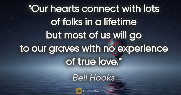 Bell Hooks quote: "Our hearts connect with lots of folks in a lifetime but most..."