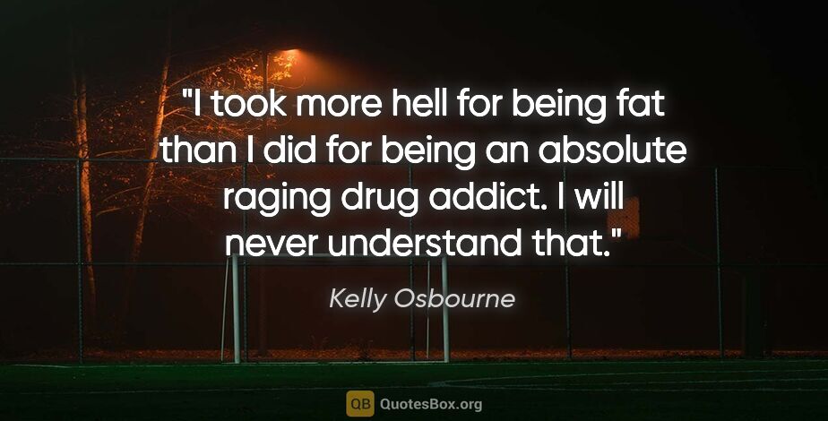 Kelly Osbourne quote: "I took more hell for being fat than I did for being an..."
