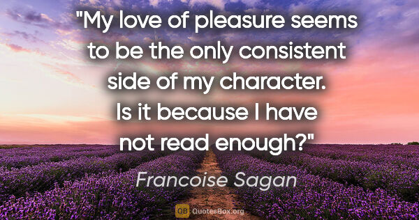 Francoise Sagan quote: "My love of pleasure seems to be the only consistent side of my..."