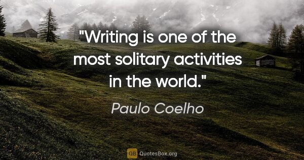 Paulo Coelho quote: "Writing is one of the most solitary activities in the world."