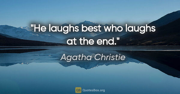 Agatha Christie quote: "He laughs best who laughs at the end."