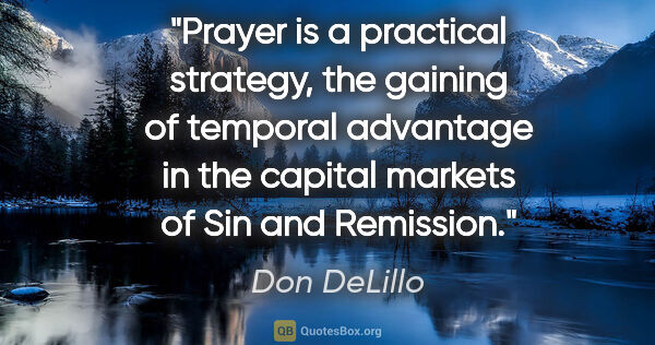 Don DeLillo quote: "Prayer is a practical strategy, the gaining of temporal..."