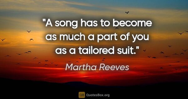 Martha Reeves quote: "A song has to become as much a part of you as a tailored suit."