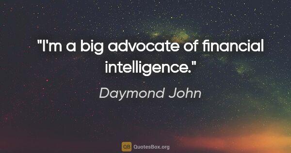 Daymond John quote: "I'm a big advocate of financial intelligence."
