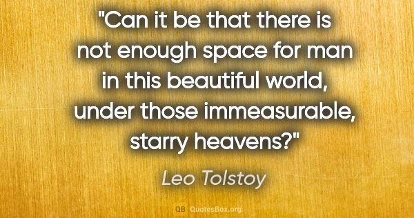 Leo Tolstoy quote: "Can it be that there is not enough space for man in this..."
