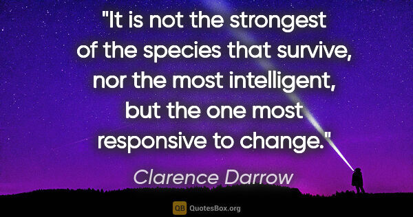 Clarence Darrow quote: "It is not the strongest of the species that survive, nor the..."
