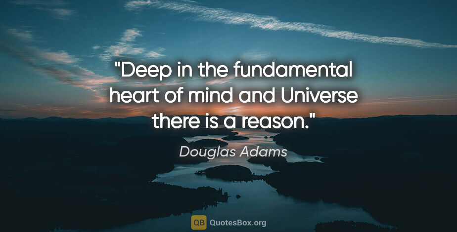 Douglas Adams quote: "Deep in the fundamental heart of mind and Universe there is a..."