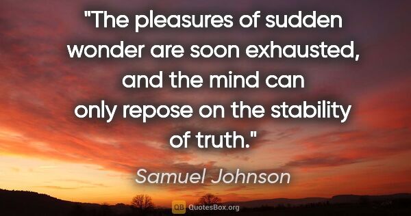 Samuel Johnson quote: "The pleasures of sudden wonder are soon exhausted, and the..."